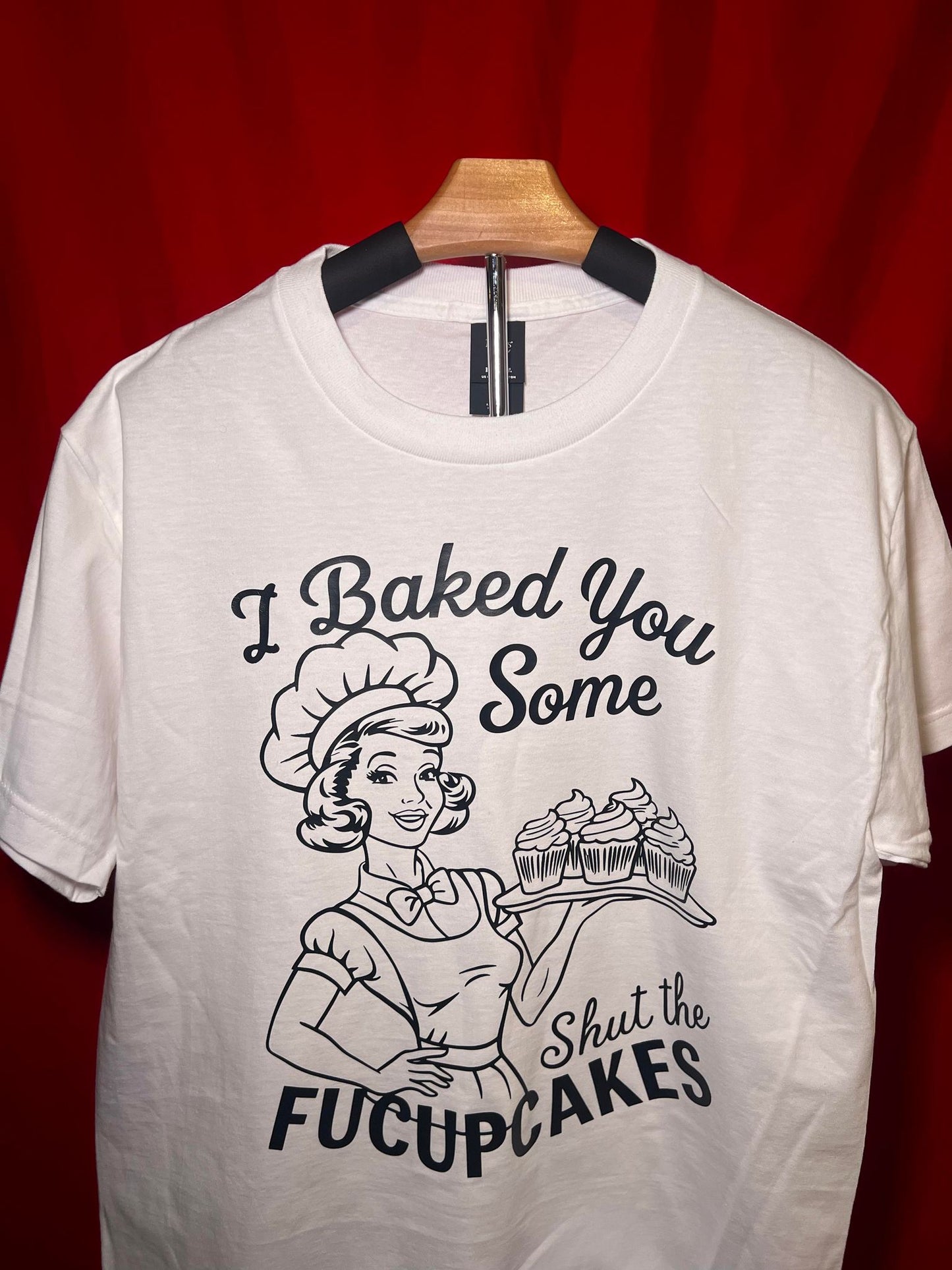 Funny Graphic T-Shirt - "I Baked You Some Shut the Fucupcakes"