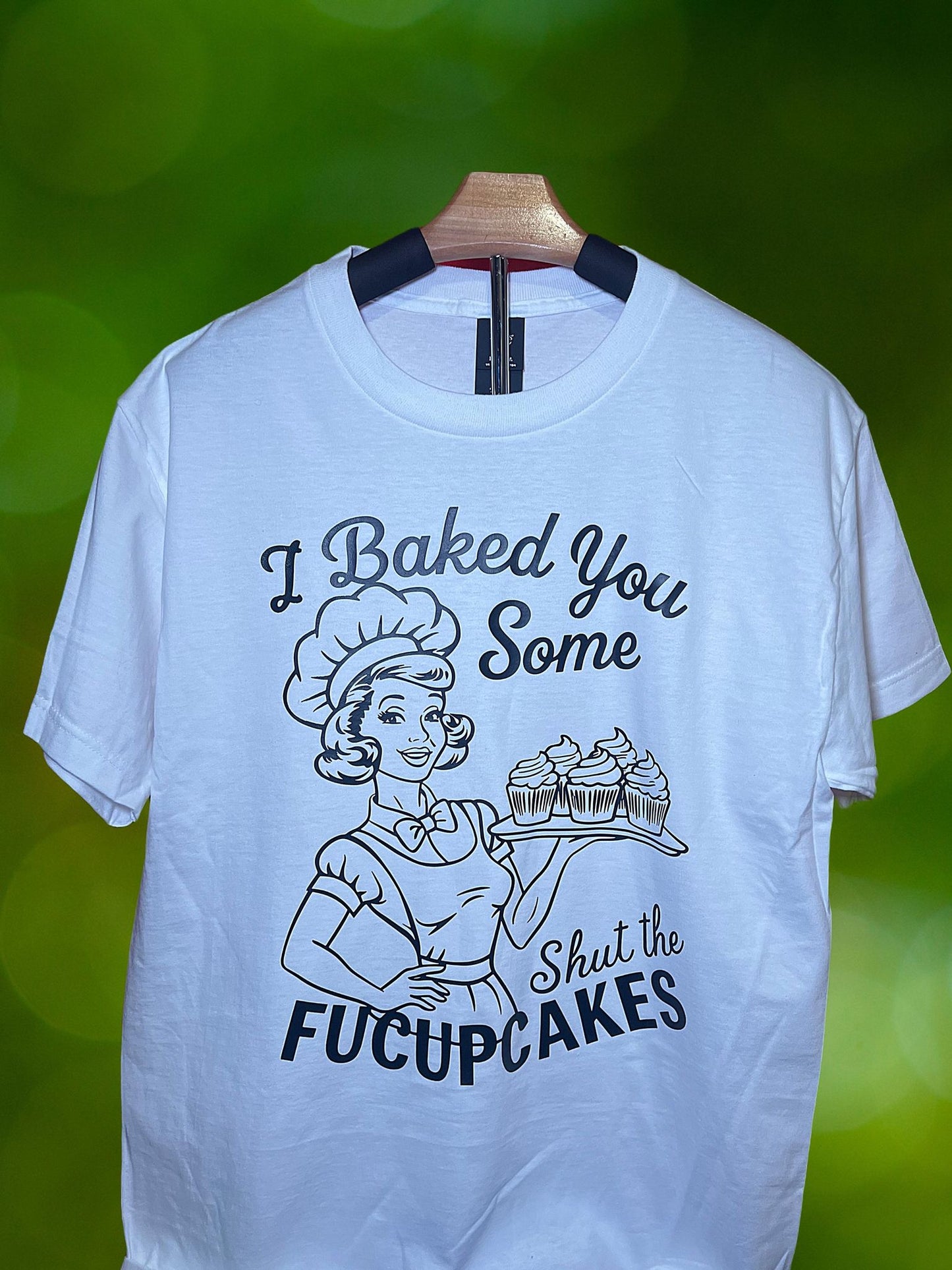 Funny Graphic T-Shirt - "I Baked You Some Shut the Fucupcakes"